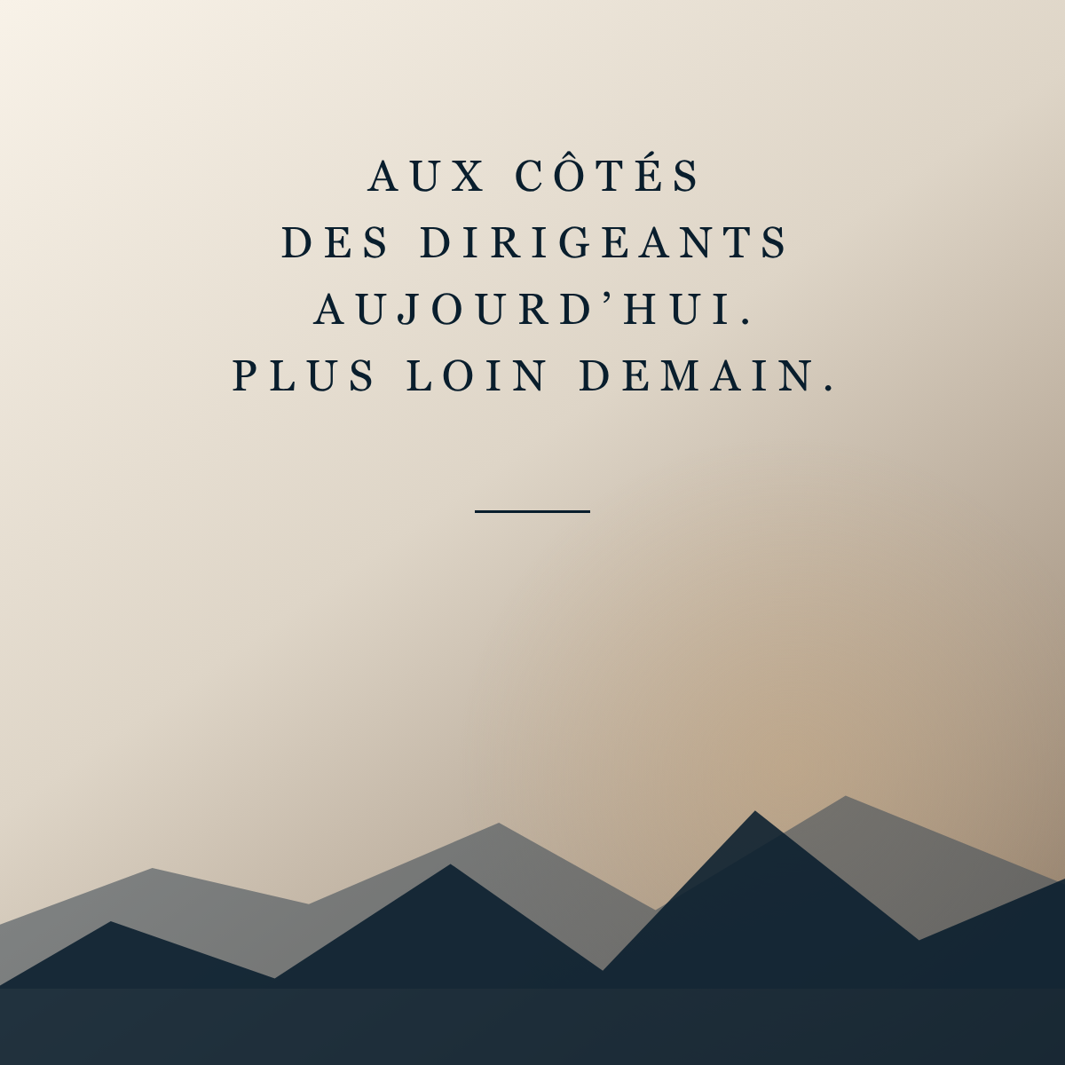 Aux côtés des dirigeants aujourd’hui, plus loin demain